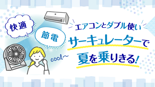 ご存じですか？エアコン×サーキュレータで快適になるんです